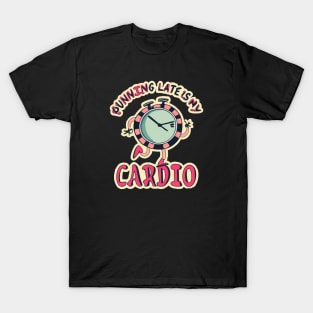 Running late is my cardio T-Shirt